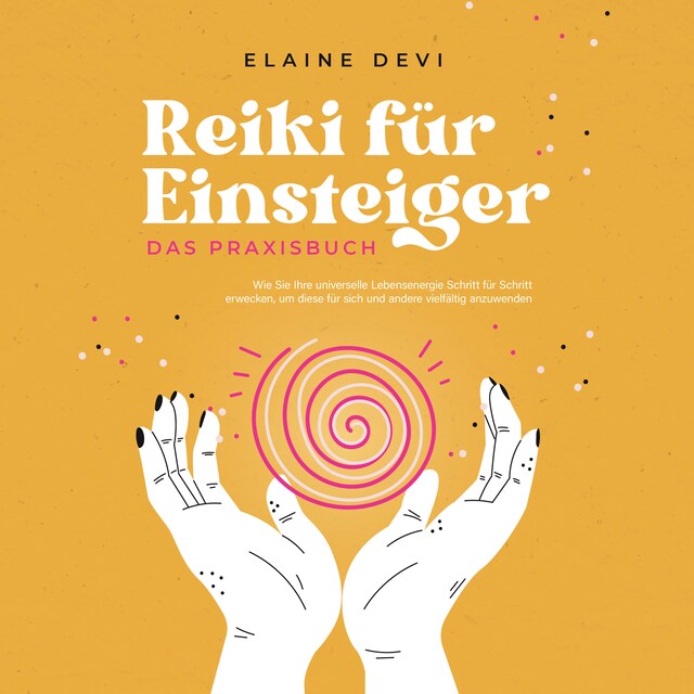 Okładka książki dla Reiki für Einsteiger - Das Praxisbuch: Wie Sie Ihre universelle Lebensenergie Schritt für Schritt erwecken, um diese für sich und andere vielfältig anzuwenden | inkl. geführter Reiki-Meditationen