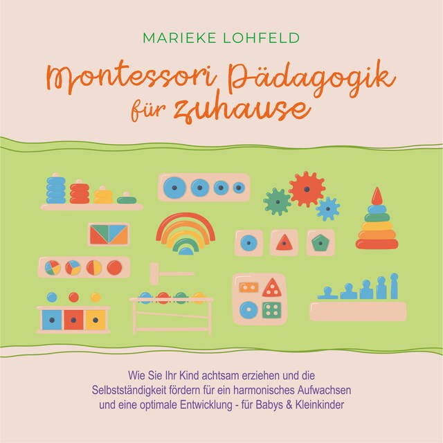 Kirjankansi teokselle Montessori Pädagogik für zuhause: Wie Sie Ihr Kind achtsam erziehen und die Selbstständigkeit fördern für ein harmonisches Aufwachsen und eine optimale Entwicklung - für Babys & Kleinkinder