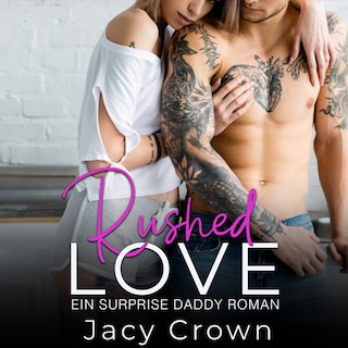Rushed Love: Ein Surprise Daddy Roman (Unexpected Love Stories) als Hörbuch