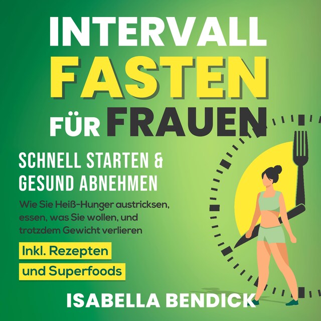 Couverture de livre pour Intervallfasten für Frauen – schnell starten & gesund abnehmen: Wie Sie Heiß-Hunger austricksen, essen, was Sie wollen und trotzdem Gewicht verlieren. Inkl. Rezepten und Superfoods