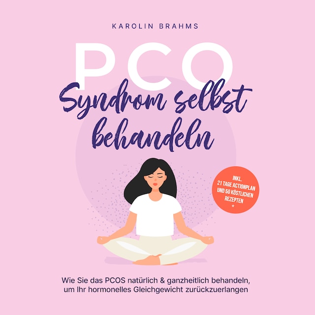 Kirjankansi teokselle PCO Syndrom selbst behandeln: Wie Sie das PCOS natürlich & ganzheitlich behandeln, um Ihr hormonelles Gleichgewicht zurückzuerlangen - inkl. 21 Tage Actionplan und 50 köstlichen Rezepten