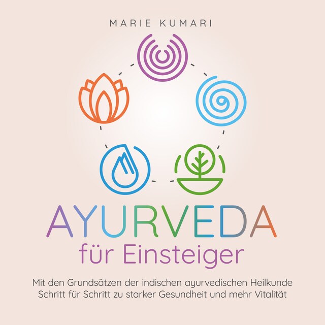 Portada de libro para Ayurveda für Einsteiger: Mit den Grundsätzen der indischen ayurvedischen Heilkunde Schritt für Schritt zu starker Gesundheit und mehr Vitalität