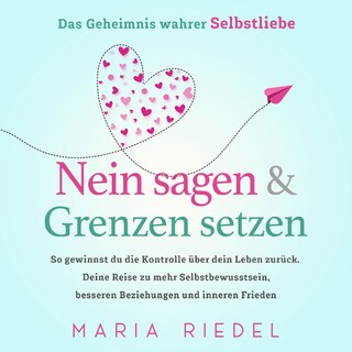 Nein sagen & Grenzen setzen – Das Geheimnis wahrer Selbstliebe: So gewinnst du die Kontrolle über dein Leben zurück. Deine Reise zu mehr Selbstbewusstsein, besseren Beziehungen und inneren Frieden als Hörbuch