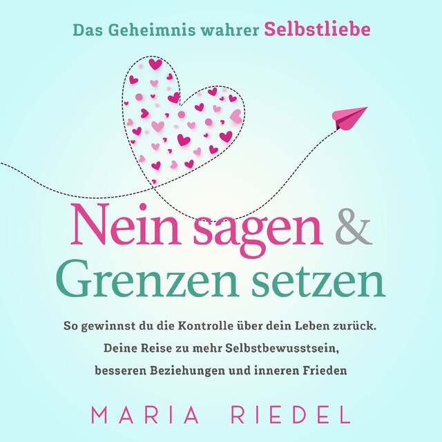 Kirjankansi teokselle Nein sagen & Grenzen setzen – Das Geheimnis wahrer Selbstliebe: So gewinnst du die Kontrolle über dein Leben zurück. Deine Reise zu mehr Selbstbewusstsein, besseren Beziehungen und inneren Frieden