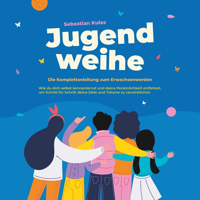 Buchcover für Jugendweihe - Die Komplettanleitung zum Erwachsenwerden: Wie du dich selbst kennenlernst und deine Persönlichkeit entfaltest, um Schritt für Schritt deine Ziele und Träume zu verwirklichen