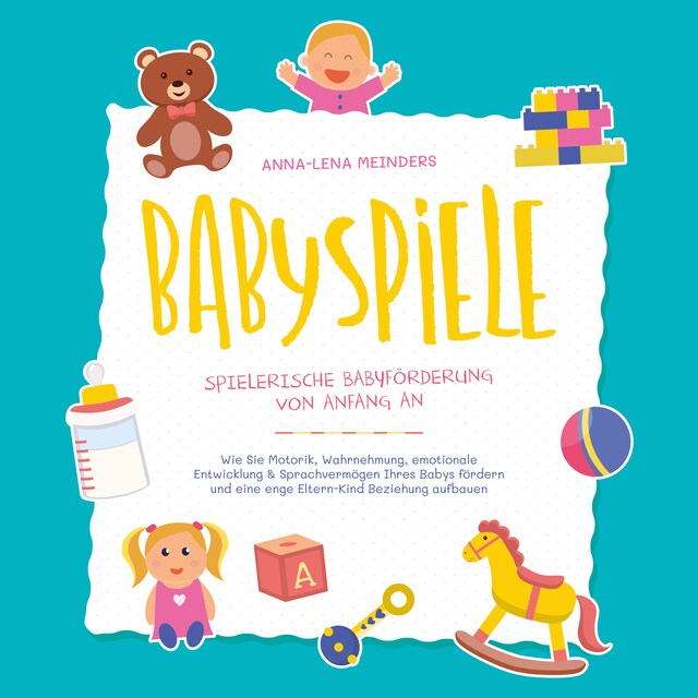 Book cover for Babyspiele - Spielerische Babyförderung von Anfang an: Wie Sie Motorik, Wahrnehmung, emotionale Entwicklung & Sprachvermögen Ihres Babys fördern und eine enge Eltern-Kind Beziehung aufbauen