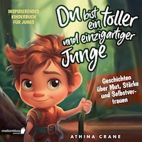 Du bist ein toller und einzigartiger Junge: Inspirierendes Kinderbuch für Jungs – Geschichten über Mut, Stärke und Selbstvertrauen