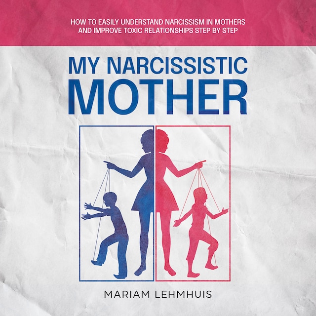 Copertina del libro per My narcissistic mother: How to easily understand narcissism in mothers and improve toxic relationships step by step
