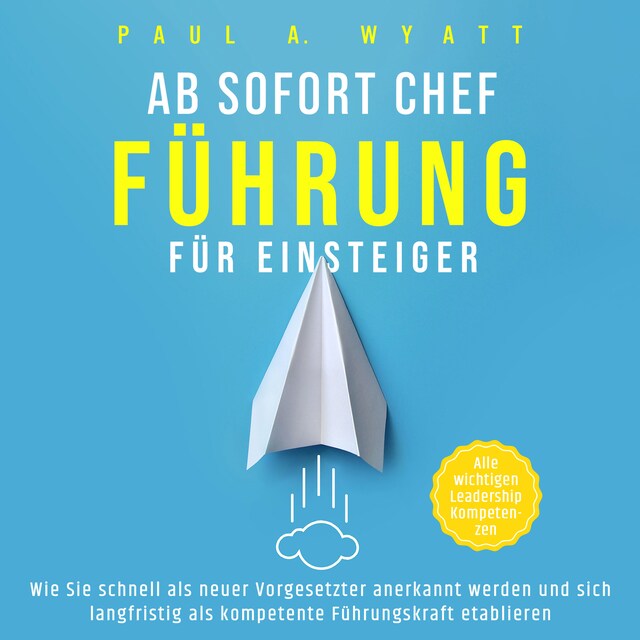 Boekomslag van Ab sofort Chef – Führung für Einsteiger: Wie Sie schnell als neuer Vorgesetzter anerkannt werden und sich langfristig als kompetente Führungskraft etablieren | Alle wichtigen Leadership Kompetenzen