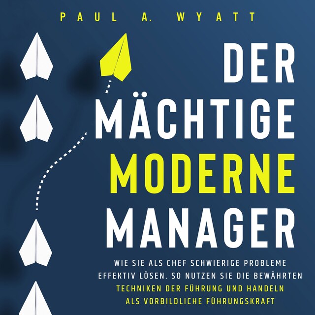 Buchcover für Der mächtige moderne Manager: Wie Sie als Chef schwierige Probleme effektiv lösen. So nutzen Sie die bewährten Techniken der Führung und handeln als vorbildliche Führungskraft