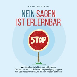Nein sagen ist erlernbar: Wie Sie ohne Schuldgefühle NEIN sagen, Grenzen setzen und Selbstsabotage endgültig stoppen, um Selbstbestimmtheit und inneren Frieden zu finden als Hörbuch