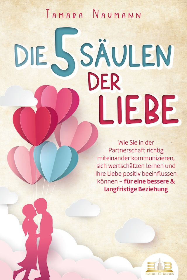 Copertina del libro per Die 5 Säulen der Liebe: Wie Sie in der Partnerschaft richtig miteinander kommunizieren, sich wertschätzen lernen und Ihre Liebe positiv beeinflussen können - für eine bessere & langfristige Beziehung