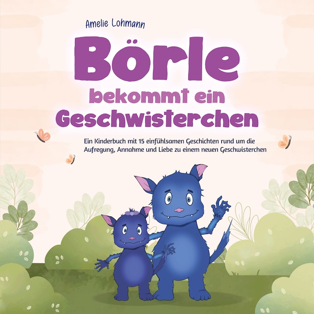 Buchcover für Börle bekommt ein Geschwisterchen: Ein Kinderbuch mit 15 einfühlsamen Geschichten rund um die Aufregung, Annahme und Liebe zu einem neuen Geschwisterchen - inkl. gratis Audio-Dateien zum Download