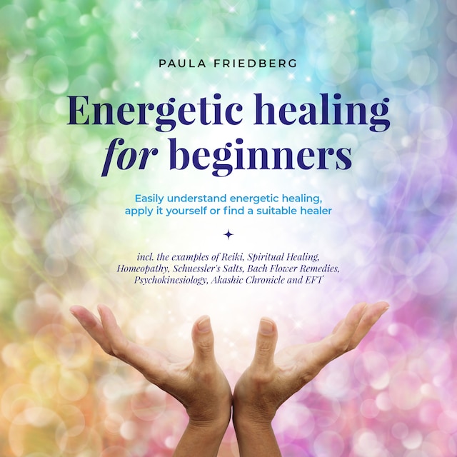 Book cover for Energetic healing for beginners: Easily understand energetic healing, apply it yourself or find a suitable healer