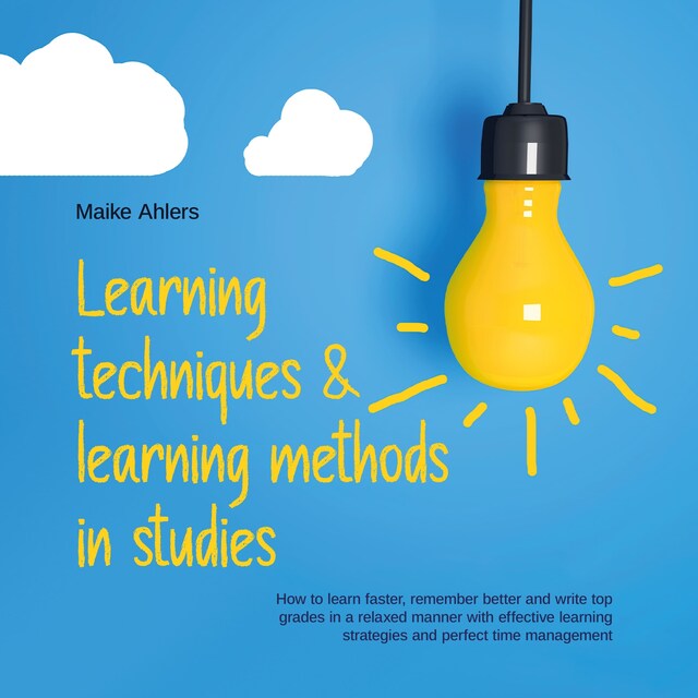 Buchcover für Learning techniques & learning methods in studies: How to learn faster, remember better and write top grades in a relaxed manner with effective learning strategies and perfect time management
