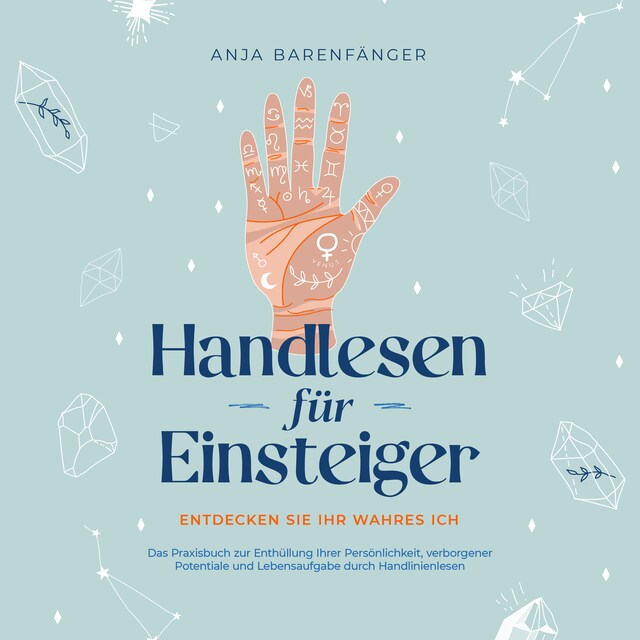 Kirjankansi teokselle Handlesen für Einsteiger - Entdecken Sie Ihr wahres ICH: Das Praxisbuch zur Enthüllung Ihrer Persönlichkeit, verborgener Potentiale und Lebensaufgabe durch Handlinienlesen