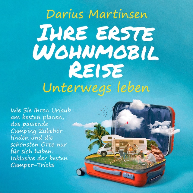 Portada de libro para Ihre erste Wohnmobil-Reise – Unterwegs leben: Wie Sie Ihren Urlaub am besten planen, das passende Camping Zubehör finden und die schönsten Orte nur für sich haben. Inklusive der besten Camper-Tricks