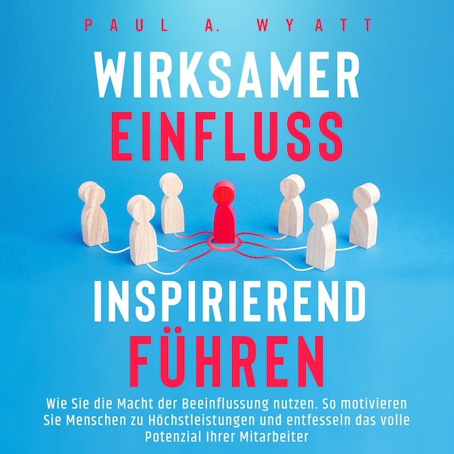 Portada de libro para Wirksamer Einfluss – Inspirierend führen: Wie Sie die Macht der Beeinflussung nutzen. So motivieren Sie Menschen zu Höchstleistungen und entfesseln das volle Potenzial Ihrer Mitarbeiter