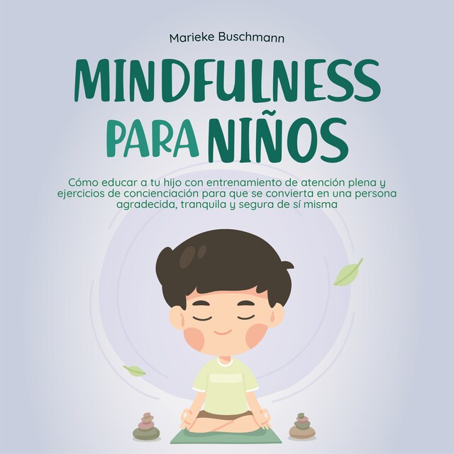 Portada de libro para Mindfulness para niños: Cómo educar a tu hijo con entrenamiento de atención plena y ejercicios de concienciación para que se convierta en una persona agradecida, tranquila y segura de sí misma