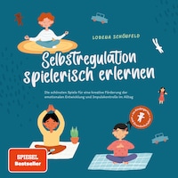 Selbstregulation spielerisch erlernen: Die schönsten Spiele für eine kreative Förderung der emotionalen Entwicklung und Impulskontrolle im Alltag | im Kindergarten- und Grundschulalter