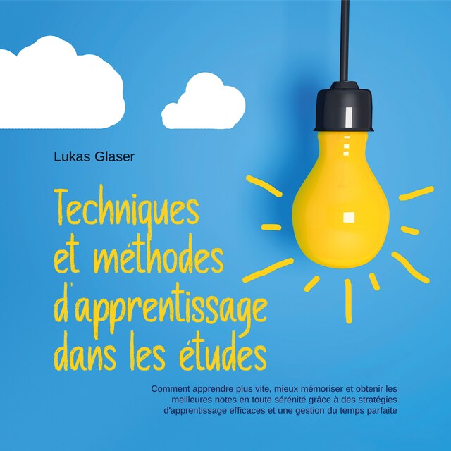 Book cover for Techniques et méthodes d'apprentissage dans les études: Comment apprendre plus vite, mieux mémoriser et obtenir les meilleures notes en toute sérénité grâce à des stratégies d'apprentissage efficaces et une gestion du temps parfaite