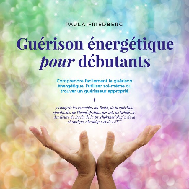 Couverture de livre pour Guérison énergétique pour débutants: Comprendre facilement la guérison énergétique, l'utiliser soi-même ou trouver un guérisseur approprié