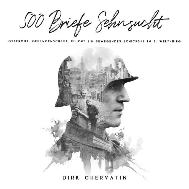 Portada de libro para 500 Briefe Sehnsucht: Ostfront, Gefangenschaft, Flucht - Ein bewegendes Schicksal im 2. Weltkrieg (Deutsche Soldaten-Biografien)