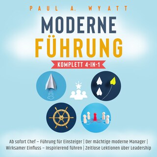 Moderne Führung [Komplett 4-in-1]: Ab sofort Chef – Führung für Einsteiger | Der mächtige moderne Manager | Wirksamer Einfluss – Inspirierend führen | Zeitlose Lektionen über Leadership als Hörbuch