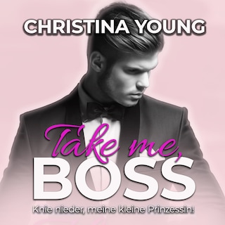 Take Me BOSS - Knie nieder, meine kleine Prinzessin! (Boss Billionaire Romance 8) als Hörbuch