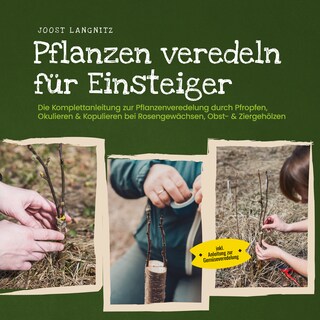 Pflanzen veredeln für Einsteiger: Die Komplettanleitung zur Pflanzenveredelung durch Pfropfen, Okulieren & Kopulieren bei Rosengewächsen, Obst- & Ziergehölzen - inkl. Anleitung zur Gemüseveredelung als Hörbuch