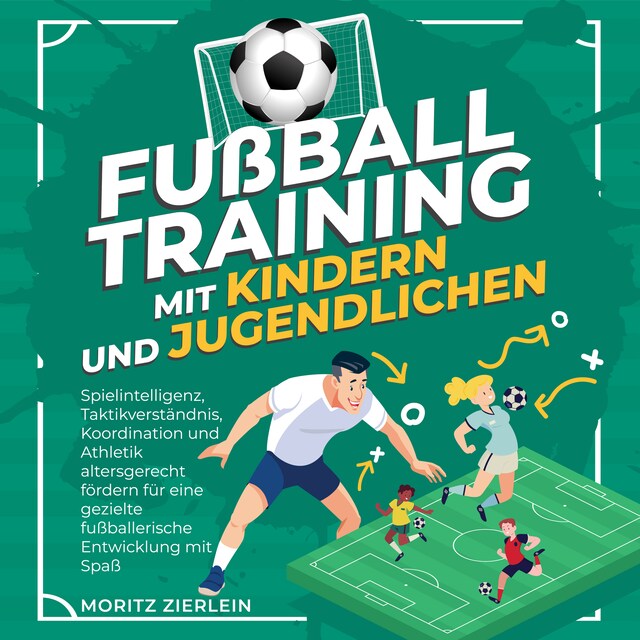 Book cover for Fußballtraining mit Kindern und Jugendlichen: Spielintelligenz, Taktikverständnis, Koordination und Athletik altersgerecht fördern für eine gezielte fußballerische Entwicklung mit Spaß