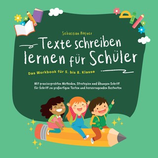 Texte schreiben lernen für Schüler - Das Workbook für 5. bis 8. Klasse: Mit praxiserprobten Methoden, Strategien und Übungen Schritt für Schritt zu großartigen Texten und hervorragenden Bestnoten als Hörbuch