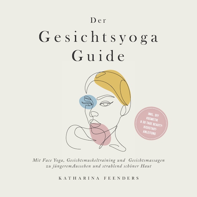 Book cover for Der Gesichtsyoga Guide: Mit Face Yoga, Gesichtsmuskeltraining und Gesichtsmassagen zu jüngerem Aussehen und strahlend schöner Haut - inkl. DIY Kosmetik & 30 Tage Beauty-Kickstart-Anleitung