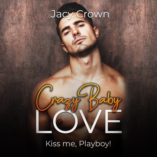 Portada de libro para Crazy Baby Love: Kiss me, Playboy! (Unexpected Love Stories)