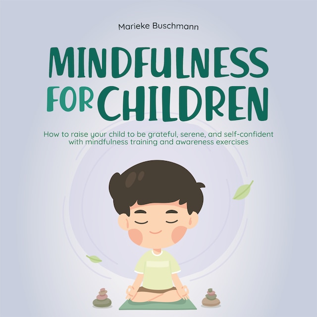 Bokomslag för Mindfulness for children: How to raise your child to be grateful, serene, and self-confident with mindfulness training and awareness exercises - includes meditation