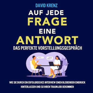 Auf jede Frage eine Antwort – Das perfekte Vorstellungsgespräch: Wie Sie durch ein erfolgreiches Interview einen bleibenden Eindruck hinterlassen und so Ihren Traumjob bekommen als Hörbuch