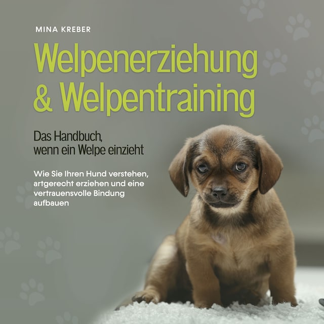 Portada de libro para Welpenerziehung & Welpentraining - Das Handbuch, wenn ein Welpe einzieht: Wie Sie Ihren Hund verstehen, artgerecht erziehen und eine vertrauensvolle Bindung aufbauen