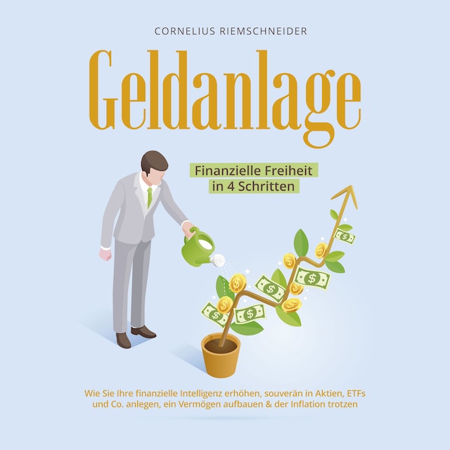 Book cover for Geldanlage - Finanzielle Freiheit in 4 Schritten: Wie Sie Ihre finanzielle Intelligenz erhöhen, souverän in Aktien, ETFs und Co. anlegen, ein Vermögen aufbauen & der Inflation trotzen