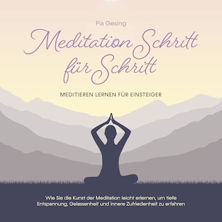 Meditation Schritt für Schritt - Meditieren lernen für Einsteiger: Wie Sie die Kunst der Meditation leicht erlernen, um tiefe Entspannung, Gelassenheit und innere Zufriedenheit zu erfahren als Hörbuch