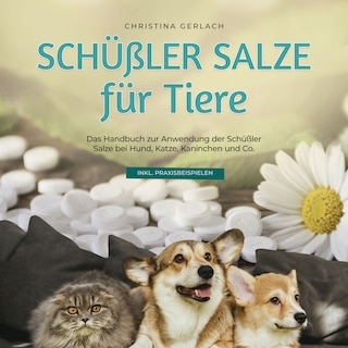 Schüßler Salze für Tiere: Das Handbuch zur Anwendung der Schüßler Salze bei Hund, Katze, Kaninchen und Co. - inkl. Praxisbeispielen als Hörbuch