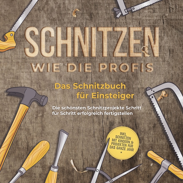 Bokomslag för Schnitzen wie die Profis: Das Schnitzbuch für Einsteiger  - Die schönsten Schnitzprojekte Schritt für Schritt erfolgreich fertigstellen - inkl. Schnitzen mit Kindern & Projekten für das ganze Jahr