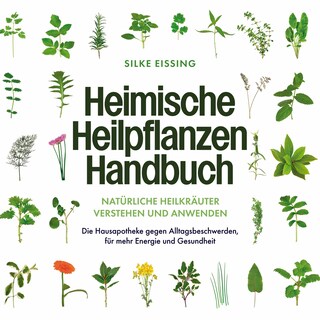 Heimische Heilpflanzen Handbuch: Natürliche Heilkräuter verstehen und anwenden - Die Hausapotheke gegen Alltagsbeschwerden, für mehr Energie und Gesundheit als Hörbuch