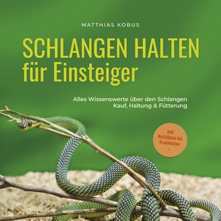 Schlangen halten für Einsteiger: Alles Wissenswerte über den Schlangen Kauf, Haltung & Fütterung - inkl. Notfallplan bei Krankheiten als Hörbuch