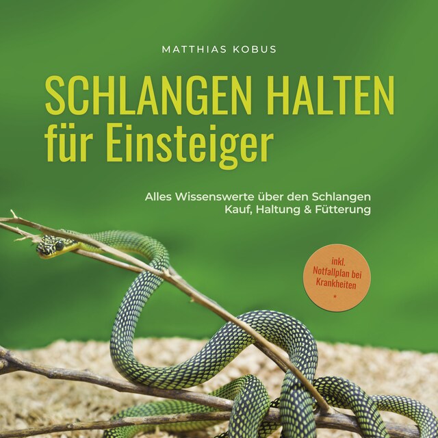 Copertina del libro per Schlangen halten für Einsteiger: Alles Wissenswerte über den Schlangen Kauf, Haltung & Fütterung - inkl. Notfallplan bei Krankheiten