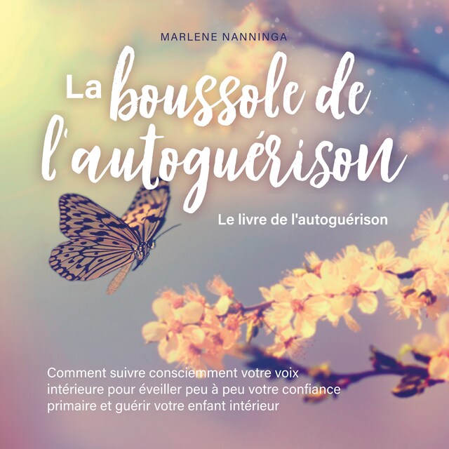 Kirjankansi teokselle La boussole de l'autoguérison - Le livre de l'autoguérison: Comment suivre consciemment votre voix intérieure pour éveiller peu à peu votre confiance primaire et guérir votre enfant intérieur