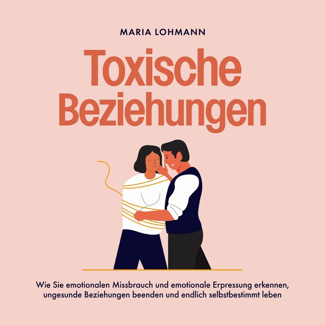 Book cover for Toxische Beziehungen: Wie Sie emotionalen Missbrauch und emotionale Erpressung erkennen, ungesunde Beziehungen beenden und endlich selbstbestimmt leben