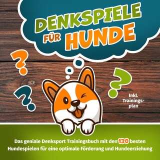 Denkspiele für Hunde - Das große Denksport-Handbuch für Hunde: 120 geniale Hundespiele zur optimalen Förderung und Hundeerziehung – der Schlüssel zur intelligenten Hundeführung (inkl. Trainingsplan) als Hörbuch