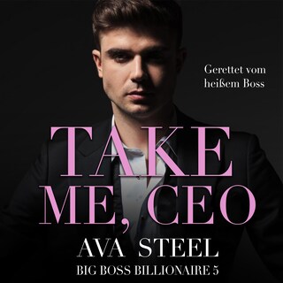 Take me, CEO!: Gerettet vom heißen Boss (Big Boss Billionaire 5) als Hörbuch