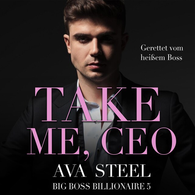 Bokomslag för Take me, CEO!: Gerettet vom heißen Boss (Big Boss Billionaire 5)
