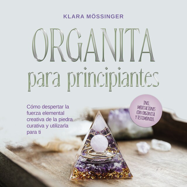 Portada de libro para Orgonita para principiantes: Cómo despertar la fuerza elemental creativa de la piedra curativa y utilizarla para ti - incl. meditaciones con orgonita y testimonios.